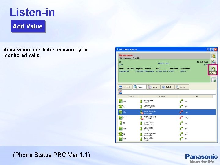 Listen-in Add Value Supervisors can listen-in secretly to monitored calls. (Phone Status PRO Ver