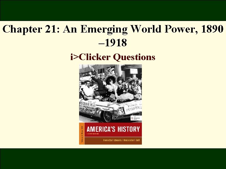 Chapter 21: An Emerging World Power, 1890 – 1918 i>Clicker Questions 