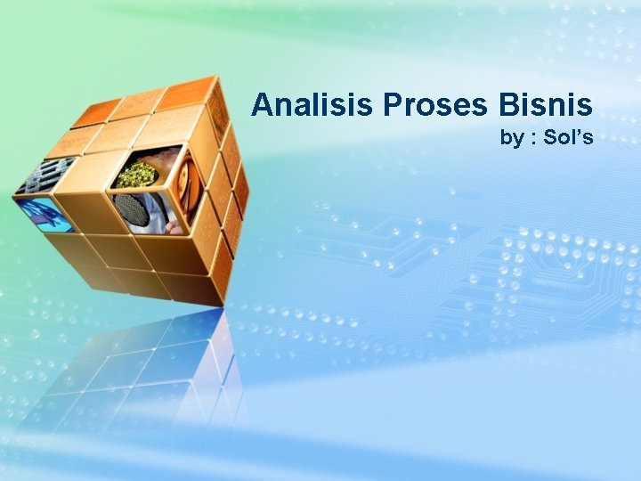 Analisis Proses Bisnis by : Sol’s 