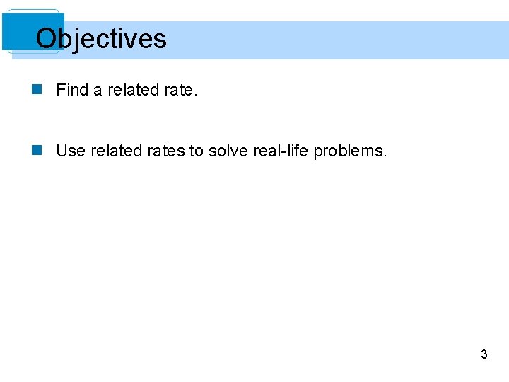 Objectives n Find a related rate. n Use related rates to solve real-life problems.
