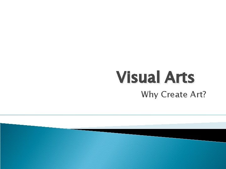 Visual Arts Why Create Art? 