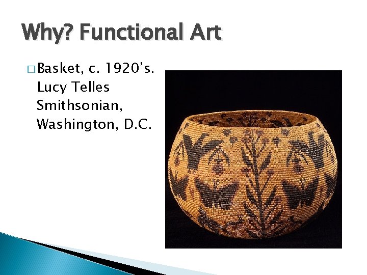 Why? Functional Art � Basket, c. 1920’s. Lucy Telles Smithsonian, Washington, D. C. 