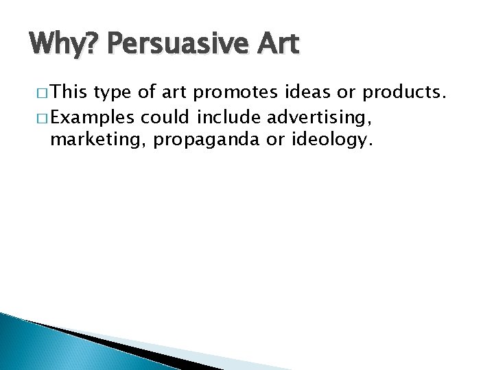 Why? Persuasive Art � This type of art promotes ideas or products. � Examples