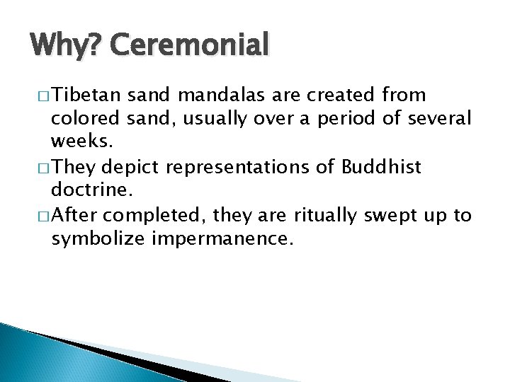 Why? Ceremonial � Tibetan sand mandalas are created from colored sand, usually over a