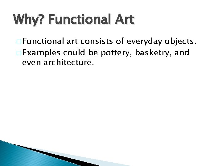 Why? Functional Art � Functional art consists of everyday objects. � Examples could be