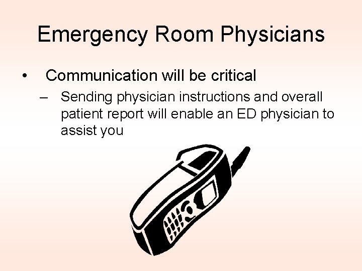 Emergency Room Physicians • Communication will be critical – Sending physician instructions and overall