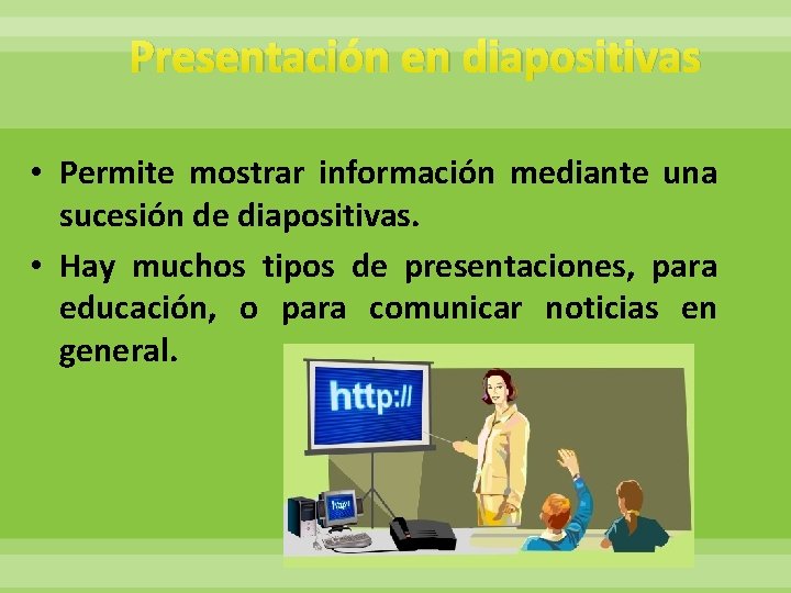 Presentación en diapositivas • Permite mostrar información mediante una sucesión de diapositivas. • Hay