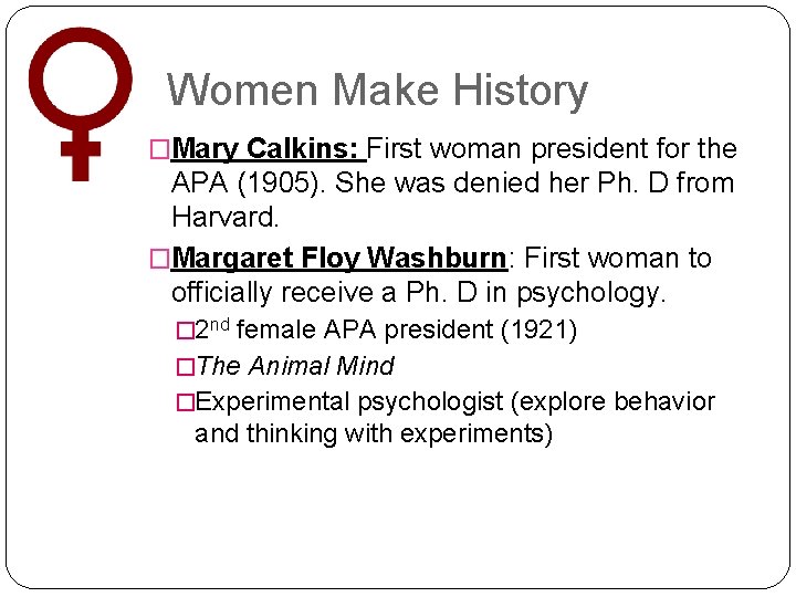 Women Make History �Mary Calkins: First woman president for the APA (1905). She was