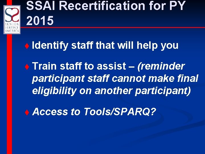 SSAI Recertification for PY 2015 t Identify staff that will help you t Train