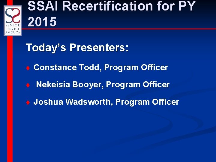 SSAI Recertification for PY 2015 Today’s Presenters: t Constance Todd, Program Officer t Nekeisia