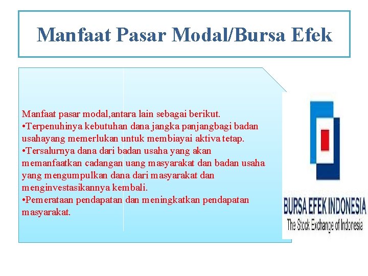 Manfaat Pasar Modal/Bursa Efek Manfaat pasar modal, antara lain sebagai berikut. • Terpenuhinya kebutuhan