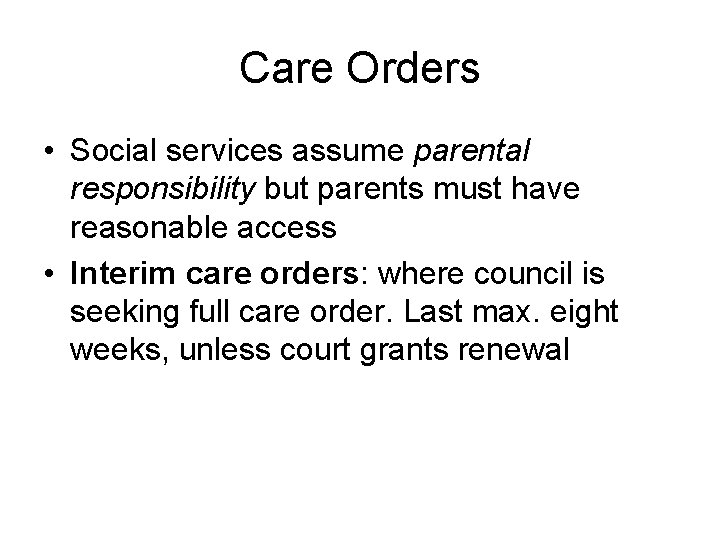 Care Orders • Social services assume parental responsibility but parents must have reasonable access