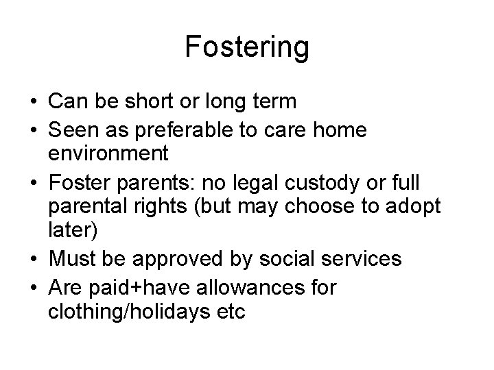 Fostering • Can be short or long term • Seen as preferable to care