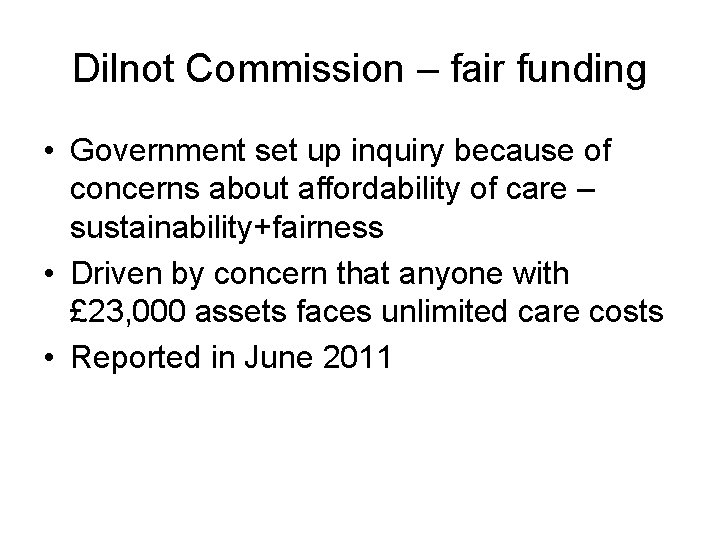 Dilnot Commission – fair funding • Government set up inquiry because of concerns about
