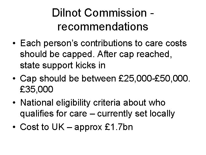 Dilnot Commission recommendations • Each person’s contributions to care costs should be capped. After