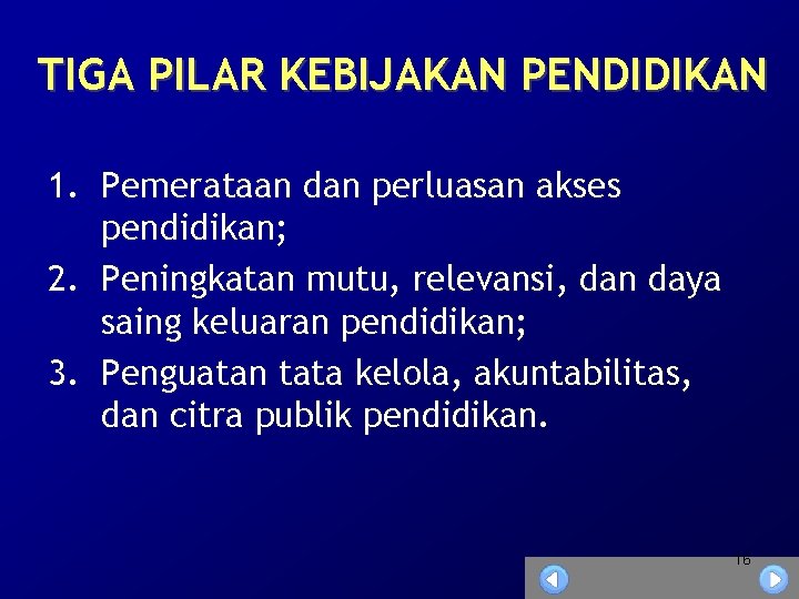 TIGA PILAR KEBIJAKAN PENDIDIKAN 1. Pemerataan dan perluasan akses pendidikan; 2. Peningkatan mutu, relevansi,