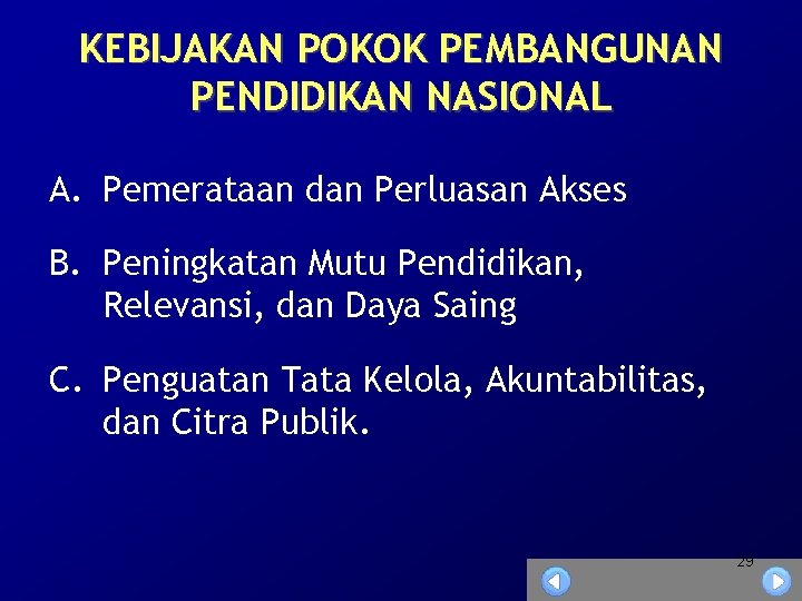 KEBIJAKAN POKOK PEMBANGUNAN PENDIDIKAN NASIONAL A. Pemerataan dan Perluasan Akses B. Peningkatan Mutu Pendidikan,