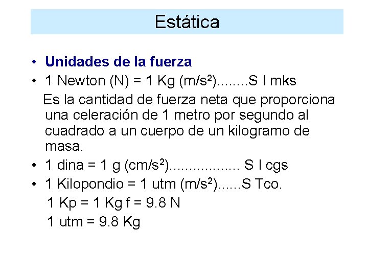 Estática • Unidades de la fuerza • 1 Newton (N) = 1 Kg (m/s