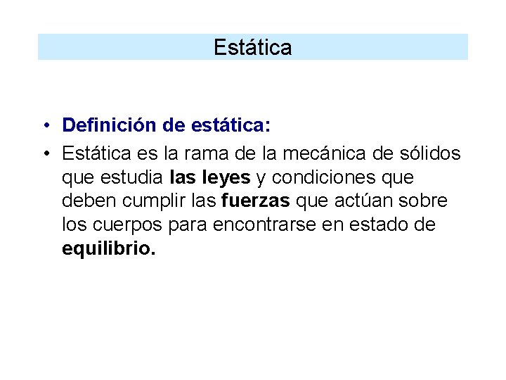 Estática • Definición de estática: • Estática es la rama de la mecánica de