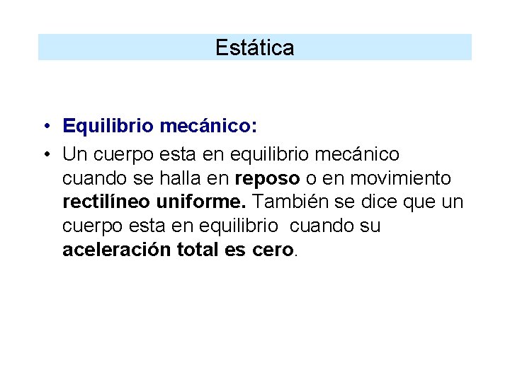 Estática • Equilibrio mecánico: • Un cuerpo esta en equilibrio mecánico cuando se halla