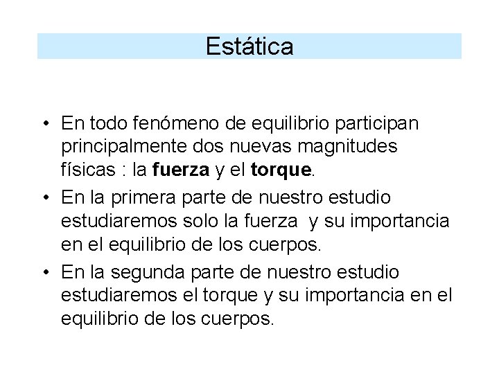 Estática • En todo fenómeno de equilibrio participan principalmente dos nuevas magnitudes físicas :