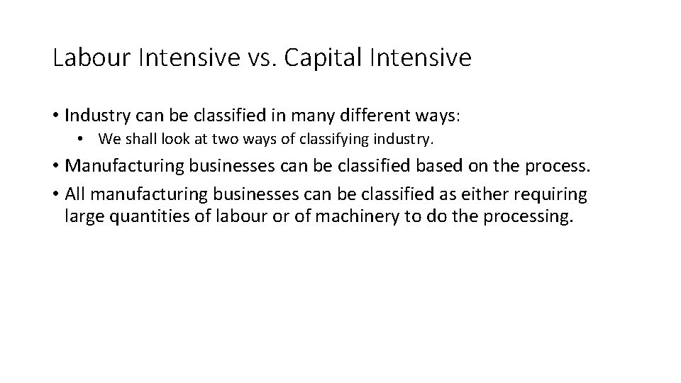 Labour Intensive vs. Capital Intensive • Industry can be classified in many different ways: