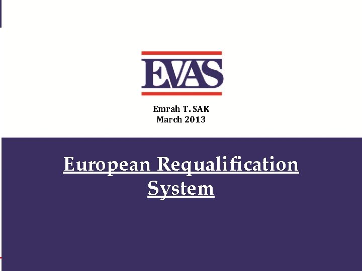 Emrah T. SAK March 2013 European Requalification System 