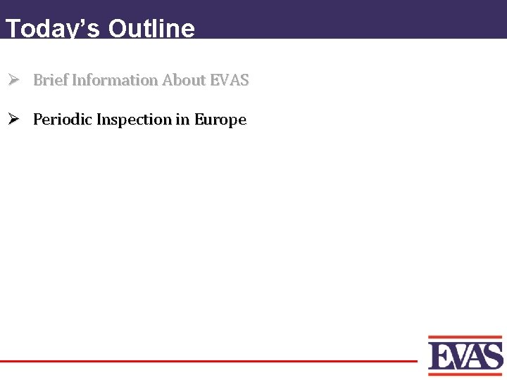 Today’s Outline Ø Brief Information About EVAS Ø Periodic Inspection in Europe 