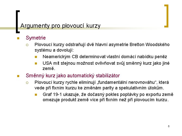 Argumenty pro plovoucí kurzy n Symetrie ¡ n Plovoucí kurzy odstraňují dvě hlavní asymetrie