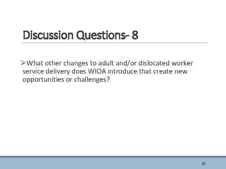 Discussion Questions- 8 ØWhat other changes to adult and/or dislocated worker service delivery does