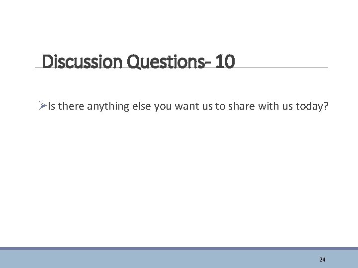 Discussion Questions- 10 ØIs there anything else you want us to share with us