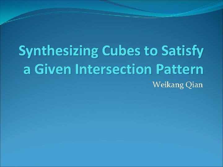 Synthesizing Cubes to Satisfy a Given Intersection Pattern Weikang Qian 