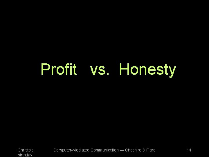 Profit vs. Honesty Christo's birthday Computer-Mediated Communication — Cheshire & Fiore 14 
