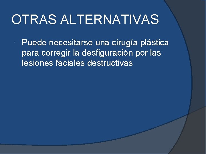 OTRAS ALTERNATIVAS Puede necesitarse una cirugía plástica para corregir la desfiguración por las lesiones OTRAS ALTERNATIVAS Puede necesitarse una cirugía plástica para corregir la desfiguración por las lesiones
