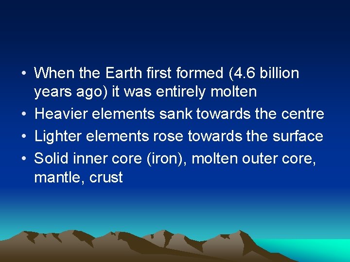  • When the Earth first formed (4. 6 billion years ago) it was