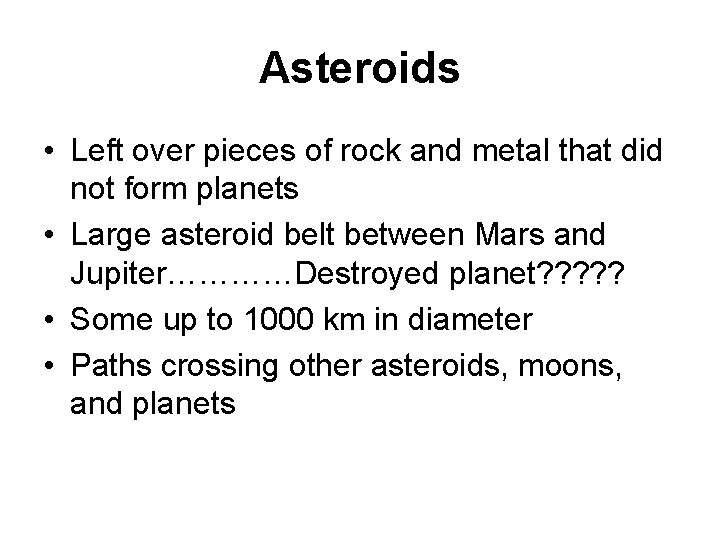 Asteroids • Left over pieces of rock and metal that did not form planets