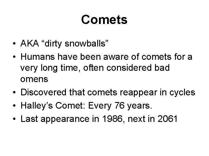 Comets • AKA “dirty snowballs” • Humans have been aware of comets for a