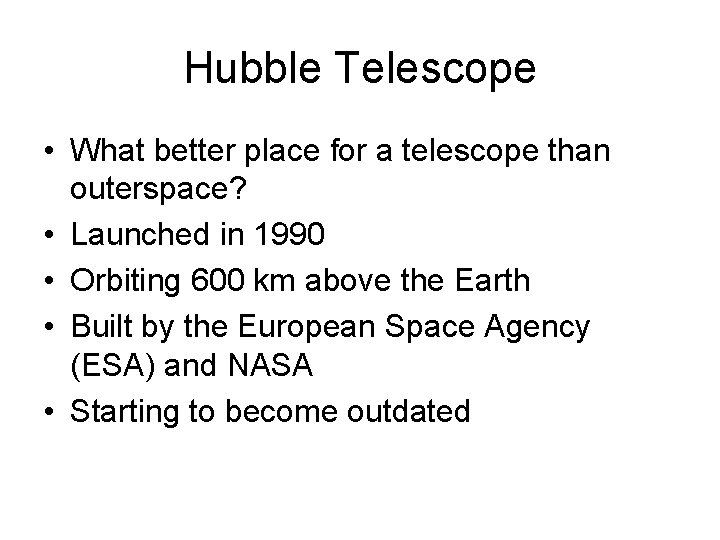 Hubble Telescope • What better place for a telescope than outerspace? • Launched in