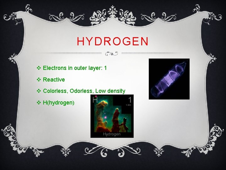 HYDROGEN v Electrons in outer layer: 1 v Reactive v Colorless, Odorless, Low density