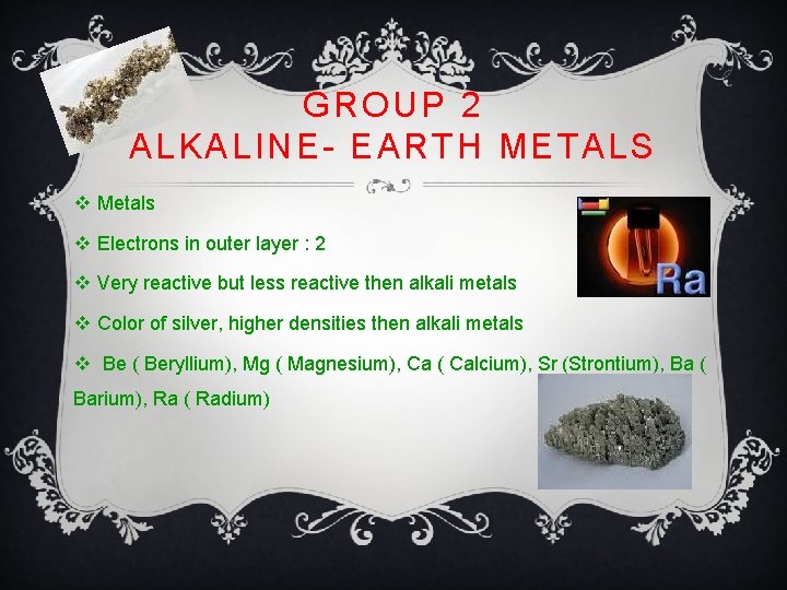 GROUP 2 ALKALINE- EARTH METALS v Metals v Electrons in outer layer : 2