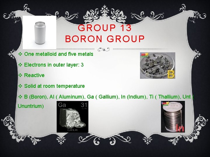 GROUP 13 BORON GROUP v One metalloid and five metals v Electrons in outer