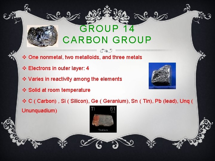 GROUP 14 CARBON GROUP v One nonmetal, two metalloids, and three metals v Electrons