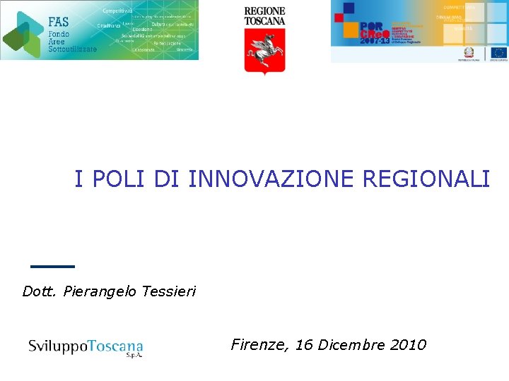 I POLI DI INNOVAZIONE REGIONALI Dott. Pierangelo Tessieri Firenze, 16 Dicembre 2010 