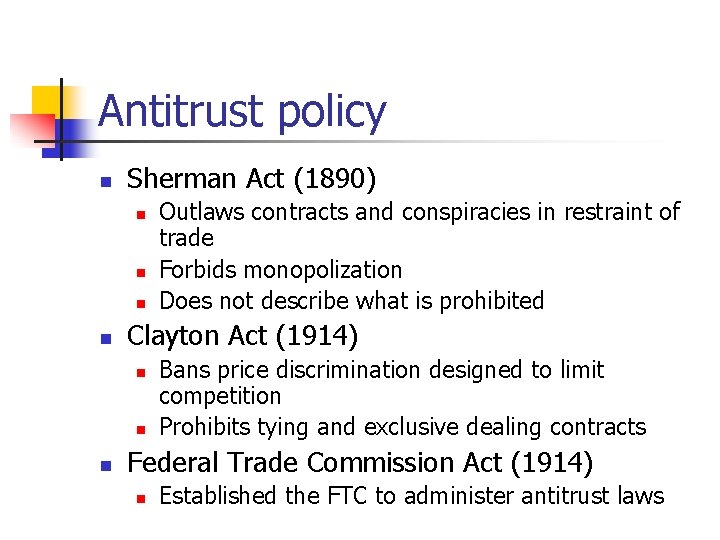 Antitrust policy n Sherman Act (1890) n n Clayton Act (1914) n n n
