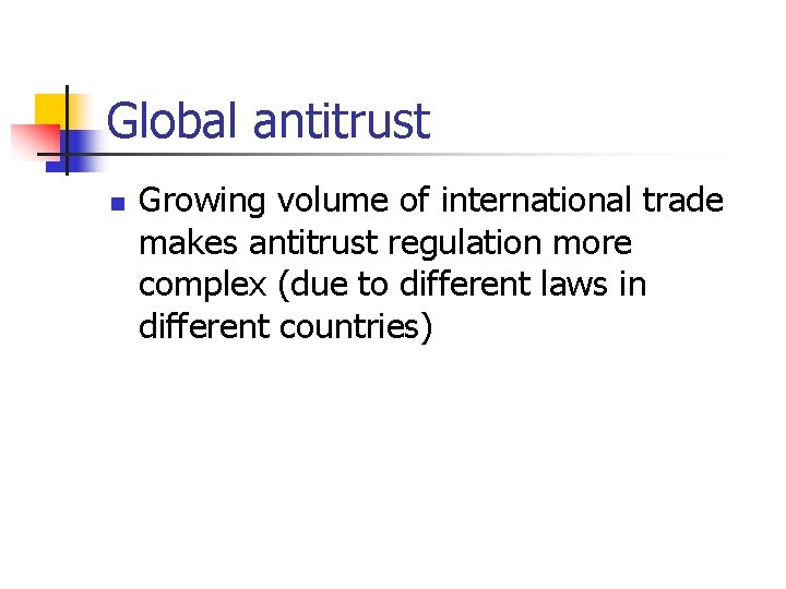 Global antitrust n Growing volume of international trade makes antitrust regulation more complex (due