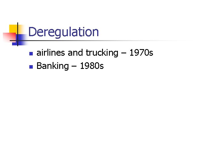 Deregulation n n airlines and trucking – 1970 s Banking – 1980 s 