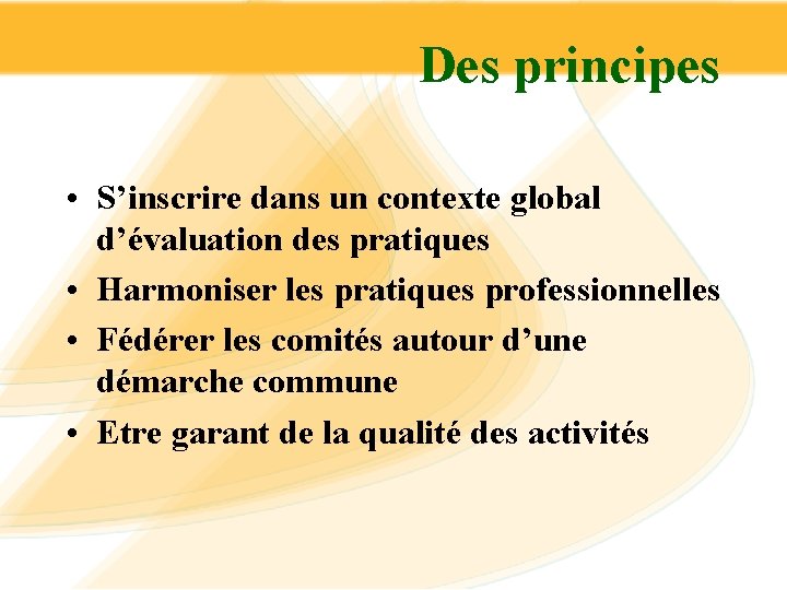 Des principes • S’inscrire dans un contexte global d’évaluation des pratiques • Harmoniser les