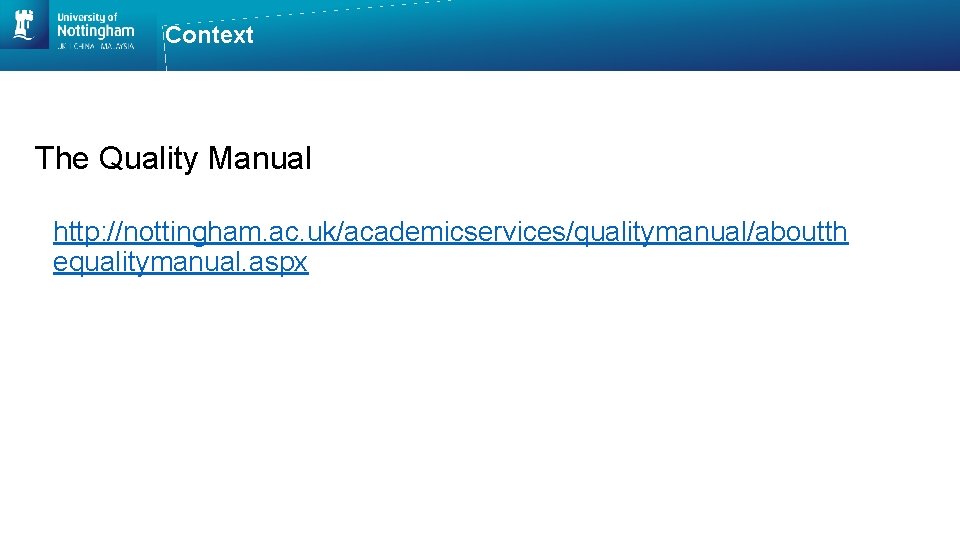 Context The Quality Manual http: //nottingham. ac. uk/academicservices/qualitymanual/aboutth equalitymanual. aspx 