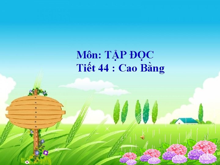 Môn: TẬP ĐỌC Tiết 44 : Cao Bằng 