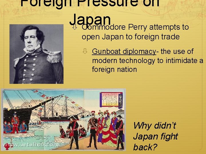 Foreign Pressure on Japan Commodore Perry attempts to open Japan to foreign trade Gunboat